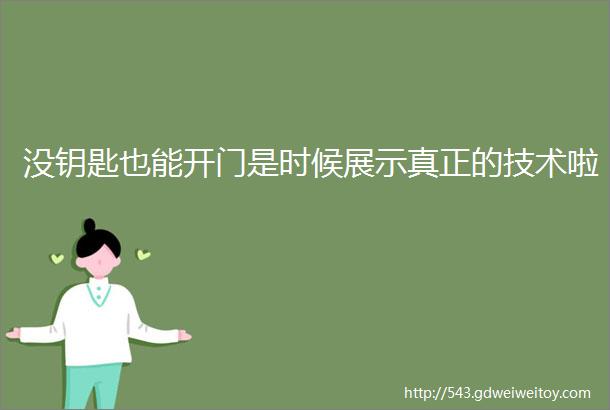 没钥匙也能开门是时候展示真正的技术啦