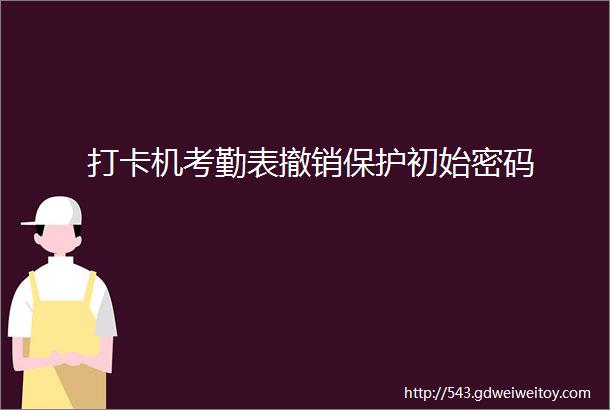 打卡机考勤表撤销保护初始密码